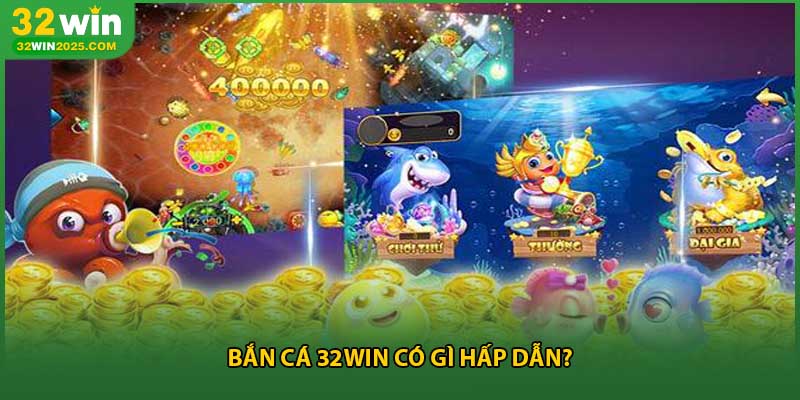 Bắn cá 32win có gì hấp dẫn?