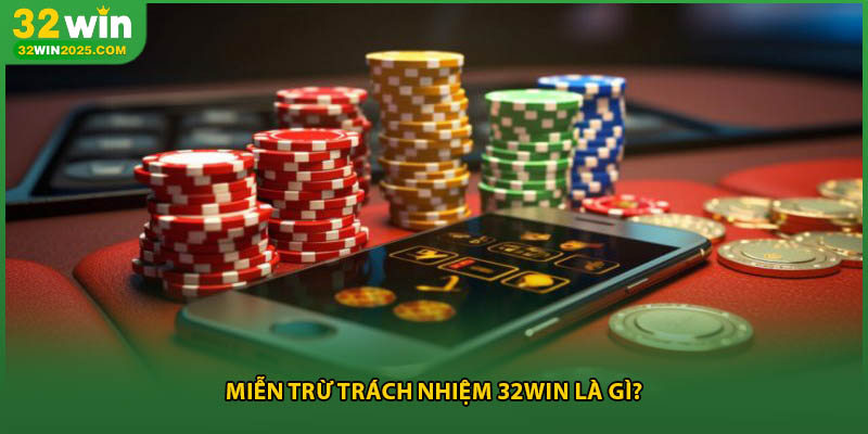 Miễn trừ trách nhiệm 32win là gì?