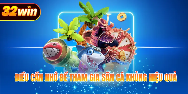 Điều cần nhớ để tham gia săn cá khủng hiệu quả