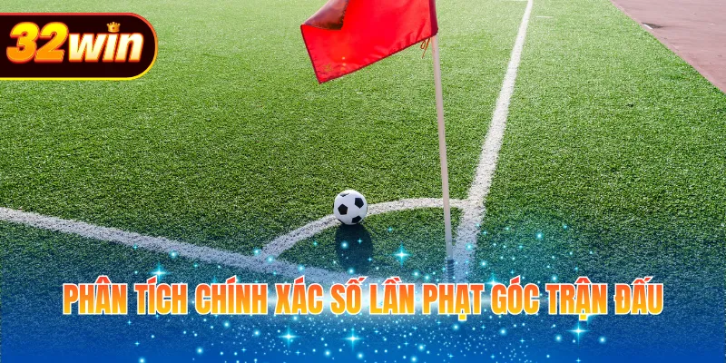 Phân tích chính xác số lần phạt góc trận đấu